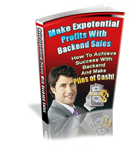 Make Exponential Profits With Backend Sales: How to Achieve Success with Backend and Make Piles of Ca$h