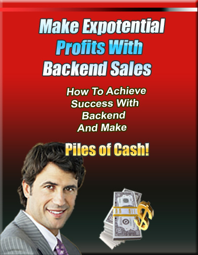 Make Exponential Profits With Backend Sales: How to Achieve Success with Backend and Make Piles of Ca$h